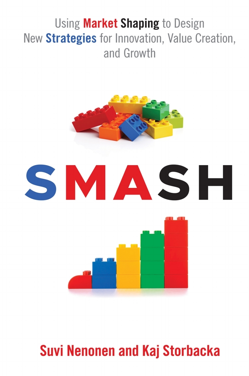 SMASH Using Market Shaping to Design New Strategies for Innovation, Value Creation, and Growth 