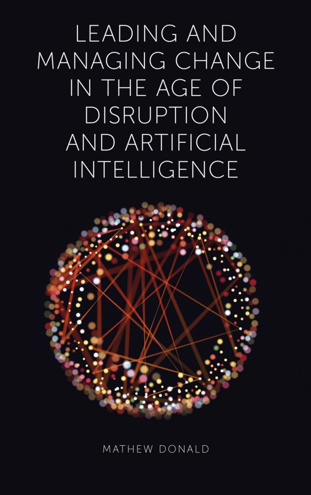 Leading and Managing Change in the Age of Disruption and Artificial Intelligence 