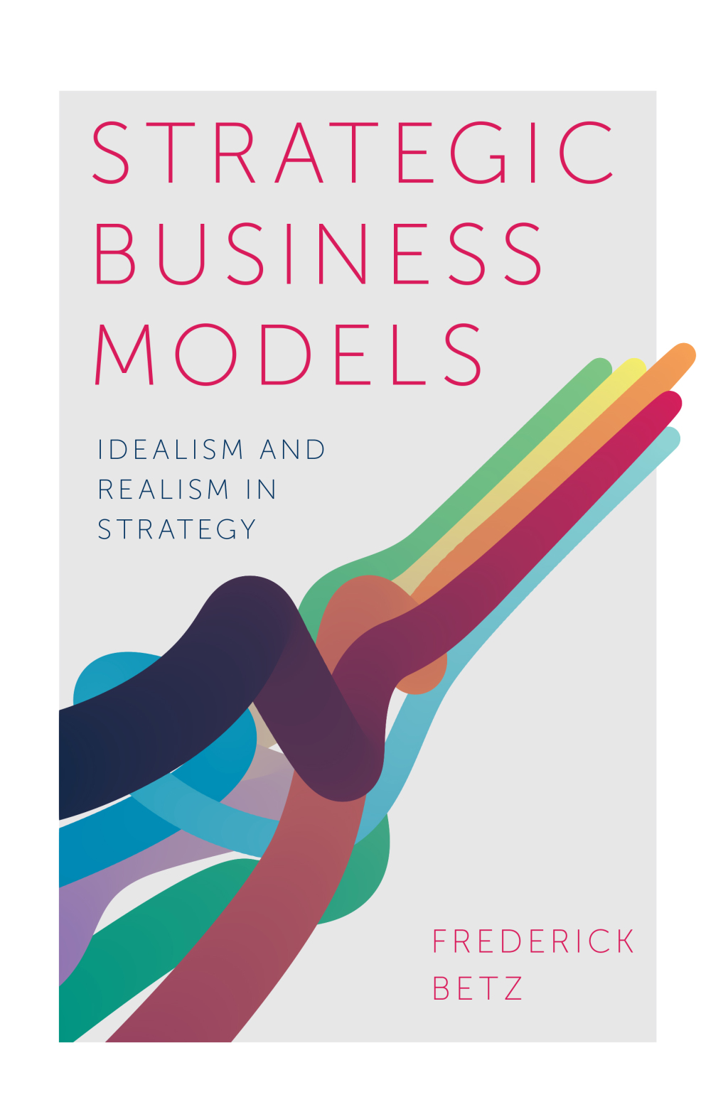 Strategic Business Models Idealism and Realism in Strategy 