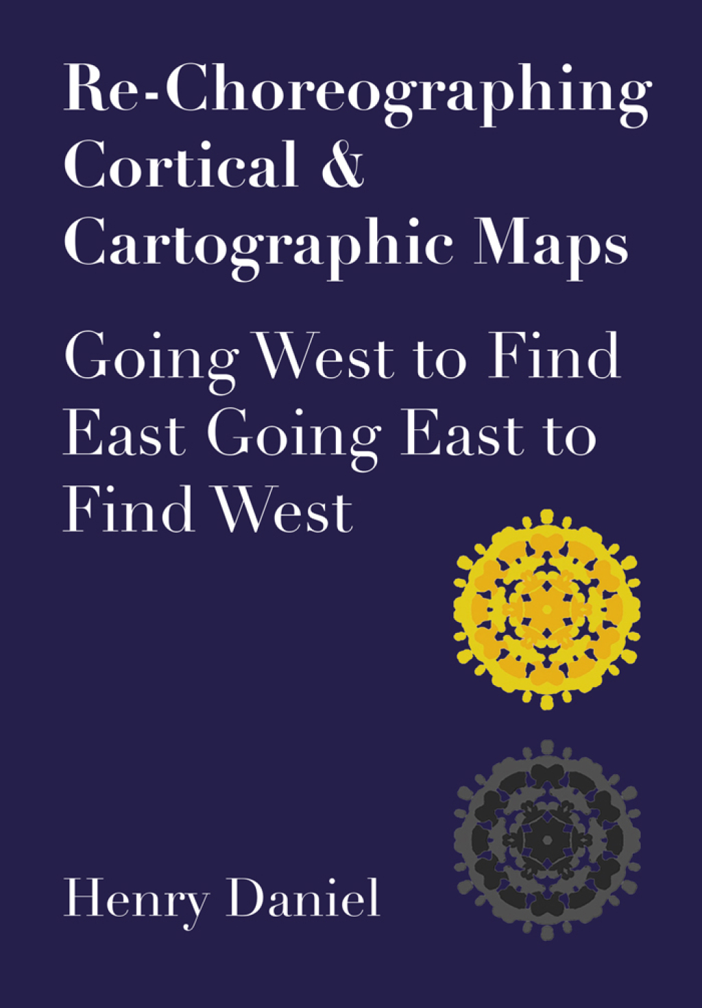 Re-Choreographing Cortical & Cartographic Maps Going West to Find East Going East to Find West 1st Edition