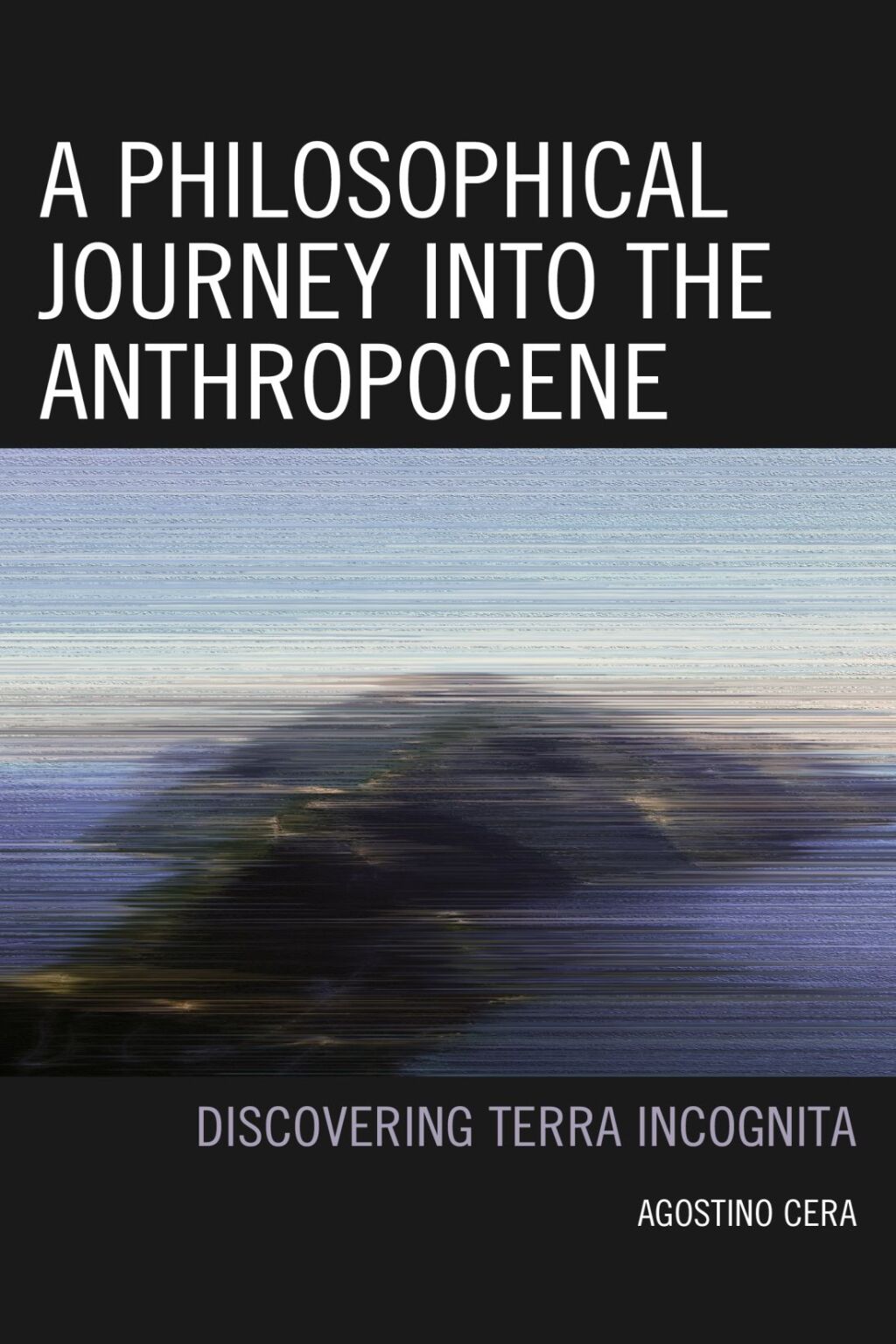 A Philosophical Journey into the Anthropocene Discovering Terra Incognita 