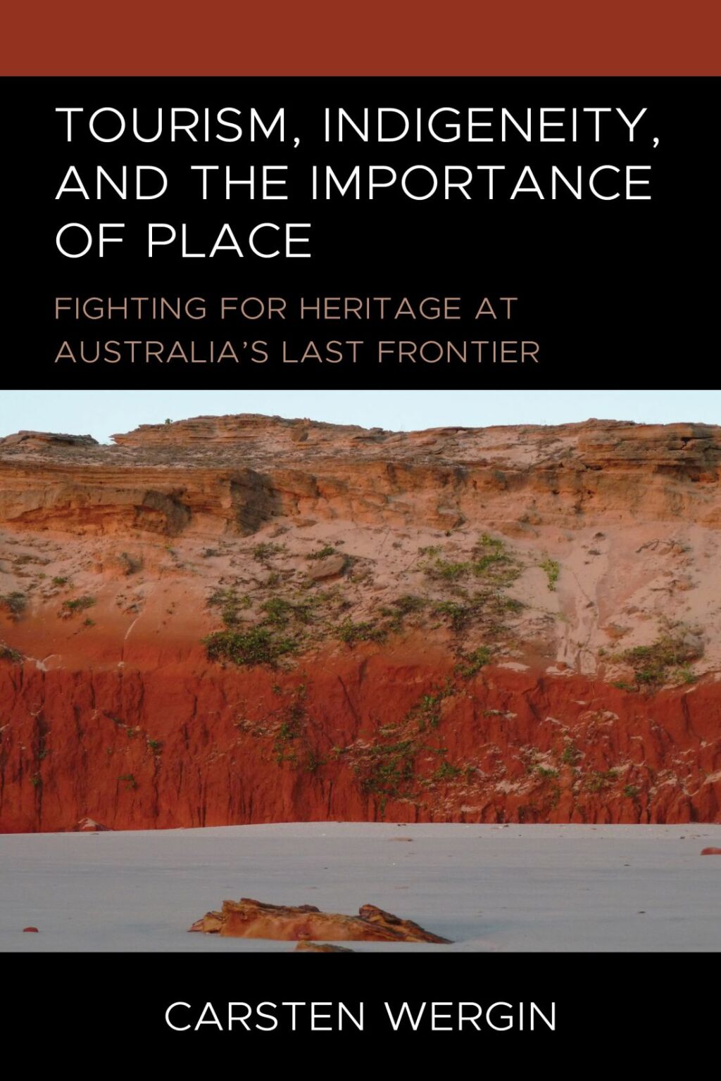 Tourism, Indigeneity, and the Importance of Place Fighting for Heritage at AustraliaÃ¢â‚¬Å¡Ãƒâ€žÃƒÂ¶Ã¢Ë†Å¡Ãƒâ€˜Ã¢Ë†Å¡Ã‚Â¥s Last Frontier 