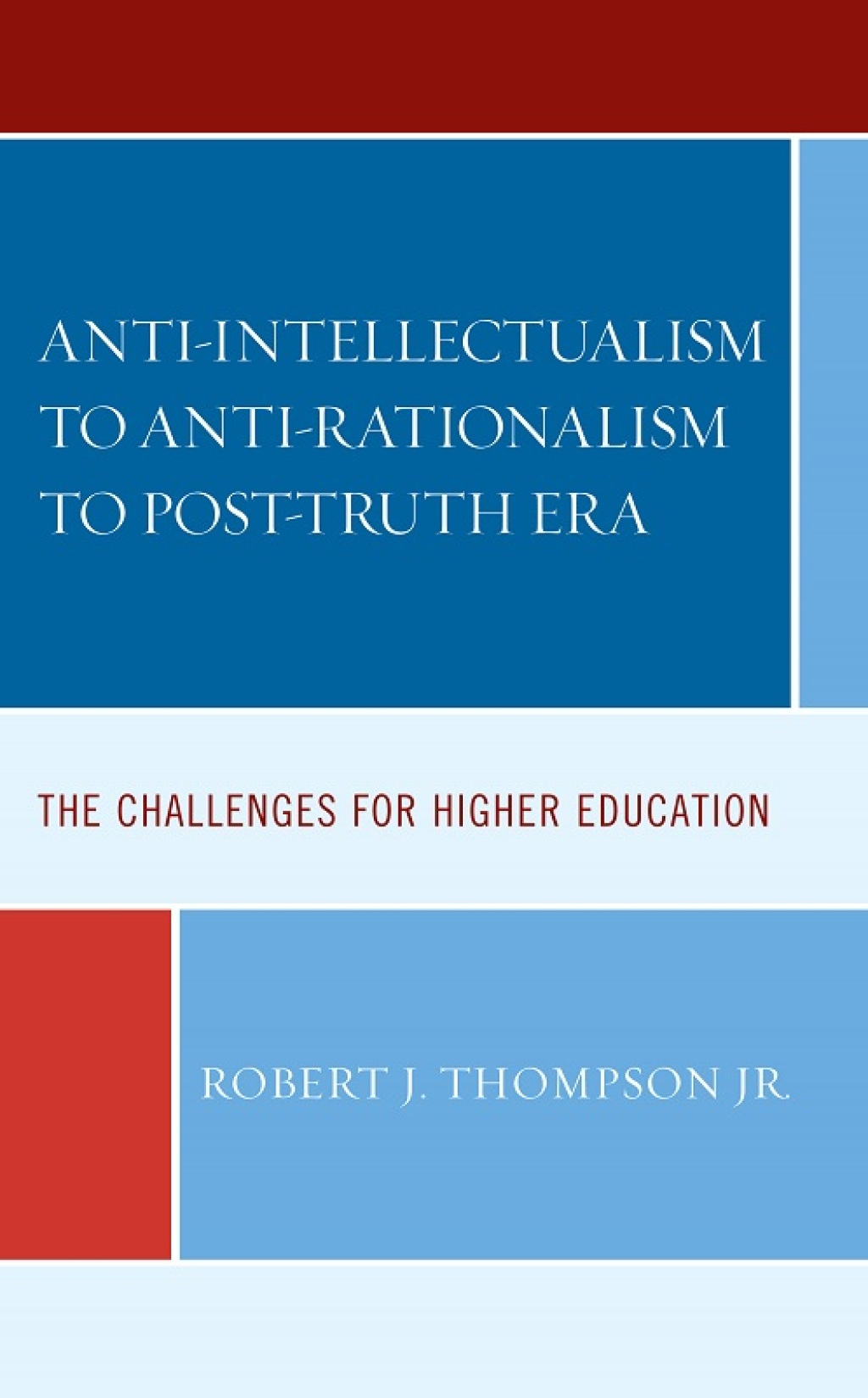 Anti-intellectualism to Anti-rationalism to Post-truth Era The Challenges for Higher Education 
