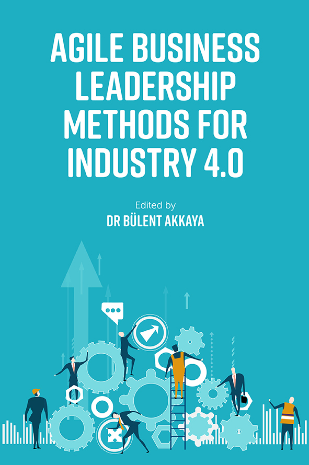 Agile Business Leadership Methods for Industry 4.0 1st Edition