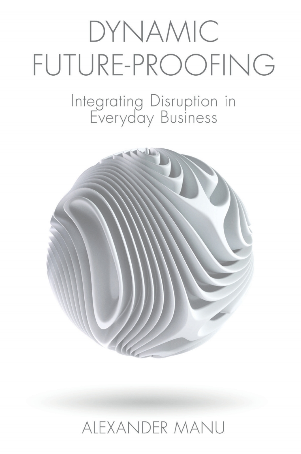Dynamic Future-Proofing Integrating Disruption in Everyday Business 