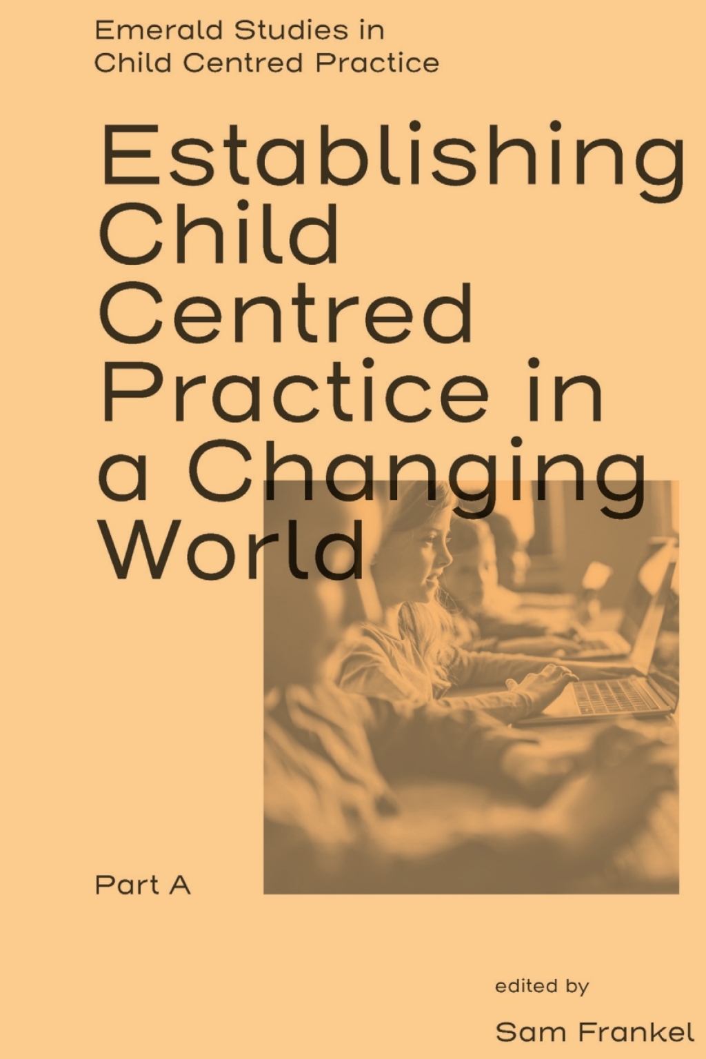 Establishing Child Centred Practice in a Changing World, Part A 