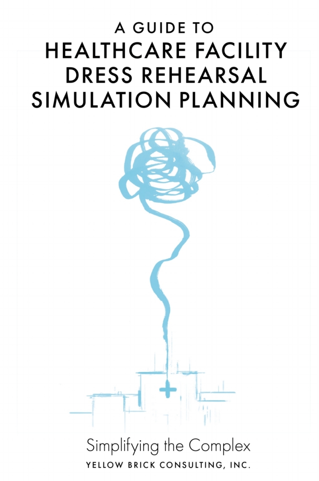 A Guide to Healthcare Facility Dress Rehearsal Simulation Planning Simplifying the Complex 