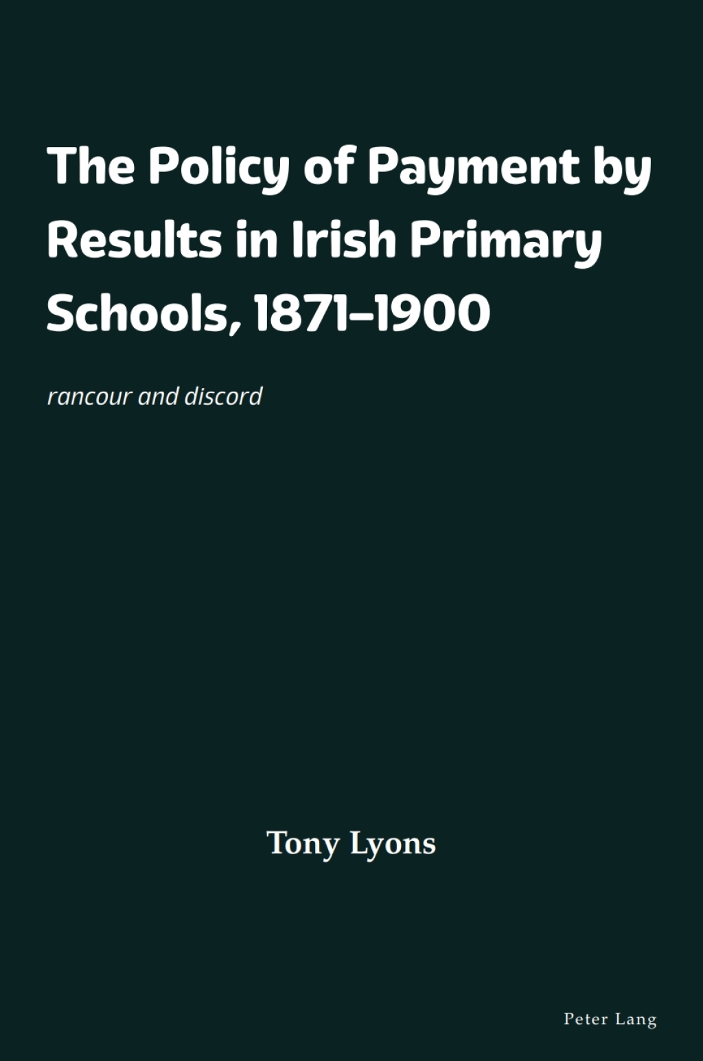 The Policy of Payment by Results in Irish Primary Schools, 1871Ã¢â‚¬Å¡Ãƒâ€žÃƒÂ¶Ã¢Ë†Å¡Ãƒâ€˜Ã¢Ë†Å¡Ã‚Â¨1900 rancour and discord 1st Edition