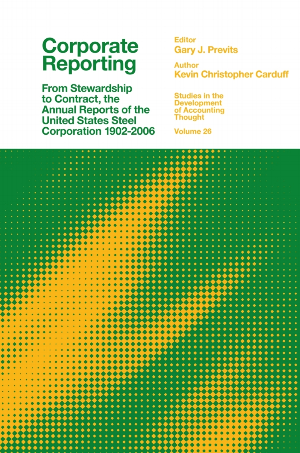 Corporate Reporting From Stewardship to Contract, the Annual Reports of the United States Steel Corporation 1902-2006 