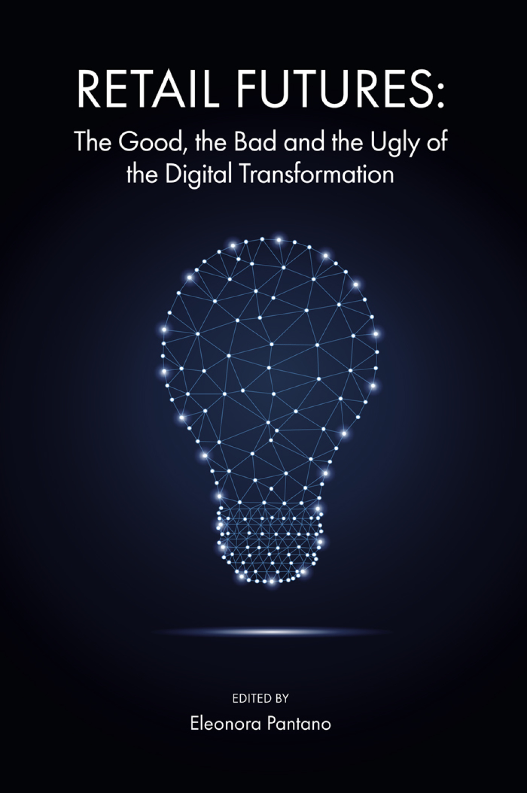 Retail Futures The Good, the Bad and the Ugly of the Digital Transformation 1st Edition