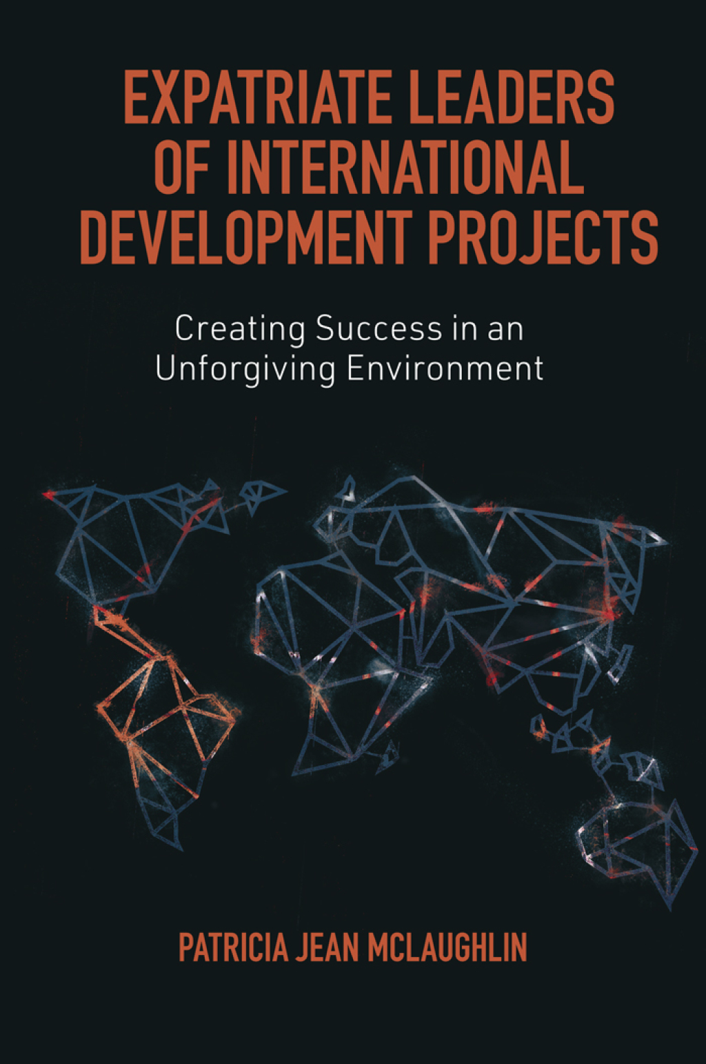 Expatriate Leaders of International Development Projects Creating Success in an Unforgiving Environment 