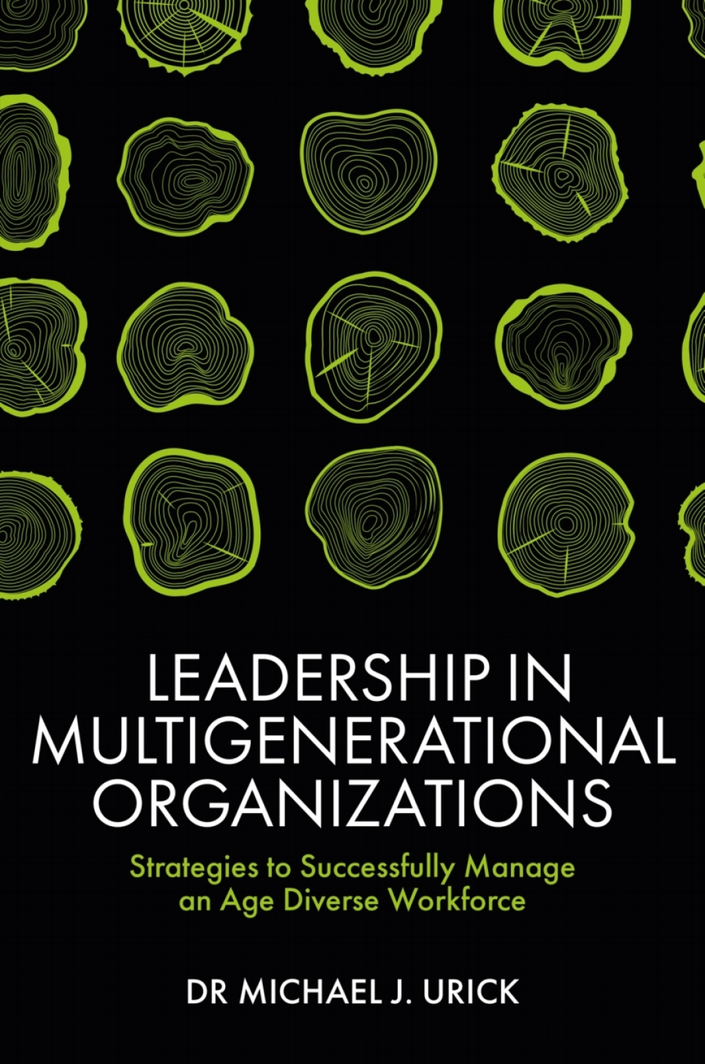 Leadership in Multigenerational Organizations Strategies to Successfully Manage an Age Diverse Workforce 