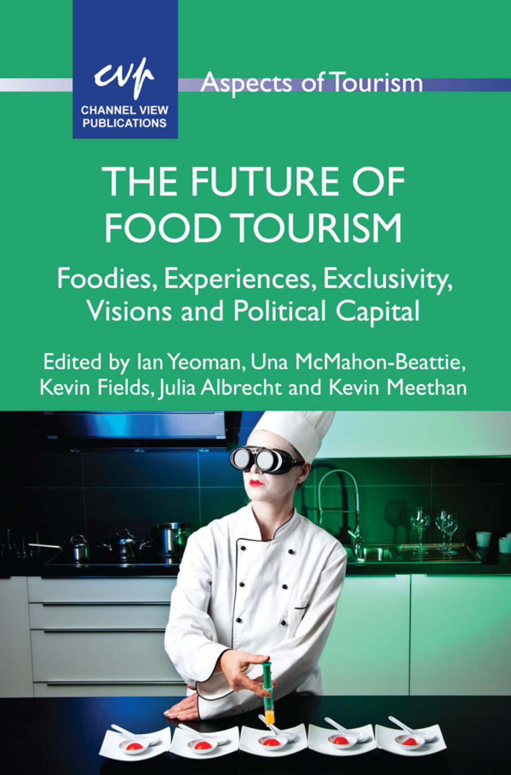 The Future of Food Tourism Foodies, Experiences, Exclusivity, Visions and Political Capital 1st Edition