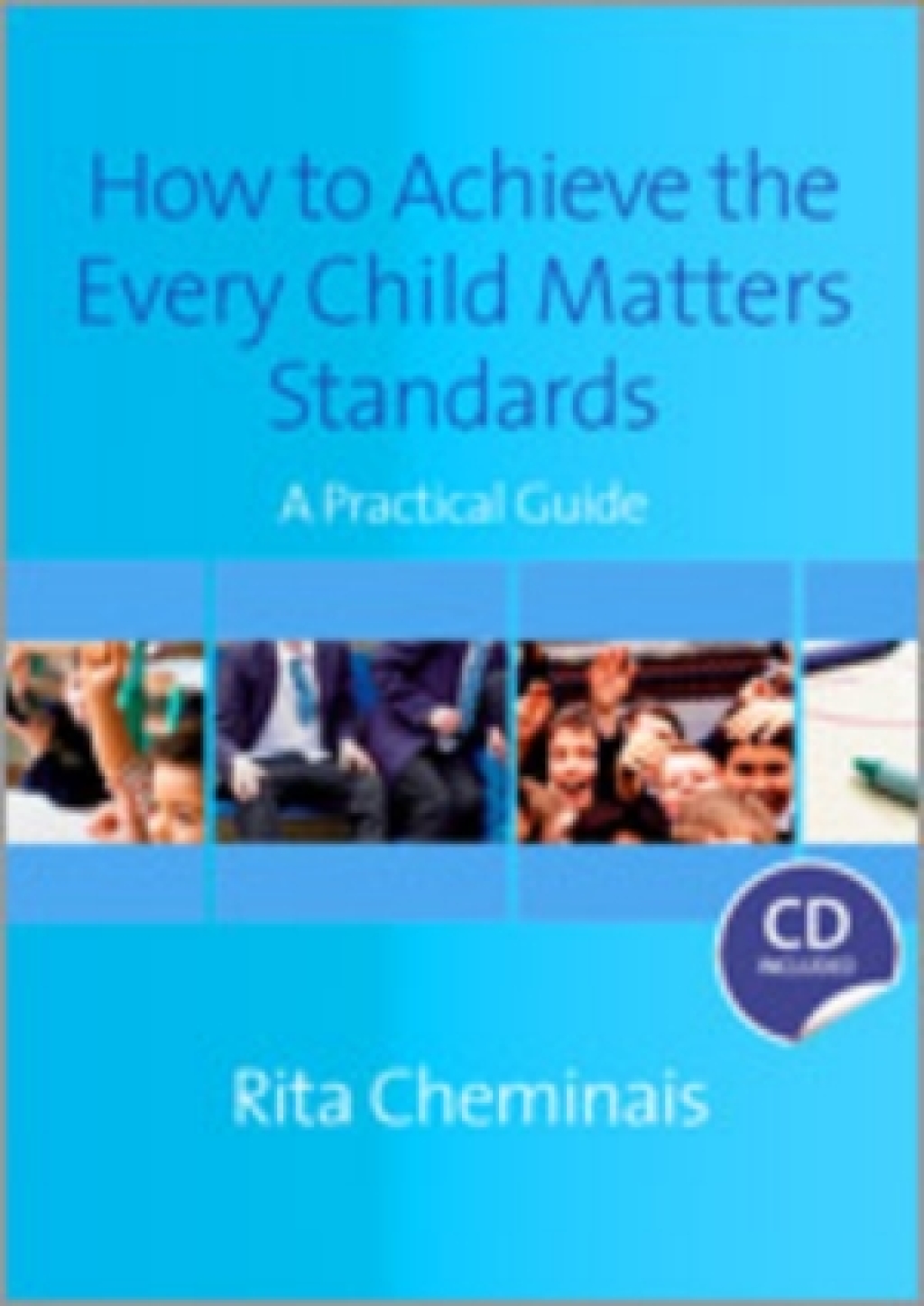 How to Achieve the Every Child Matters Standards A Practical Guide 1st Edition