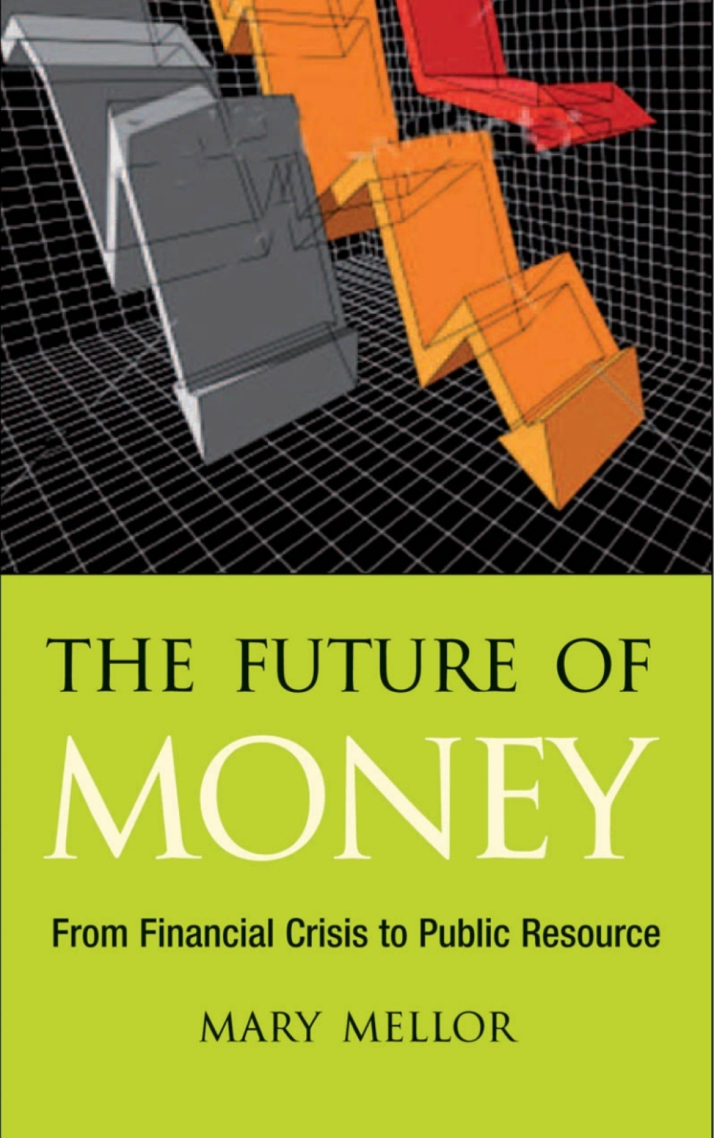 The Future of Money From Financial Crisis to Public Resource 1st Edition