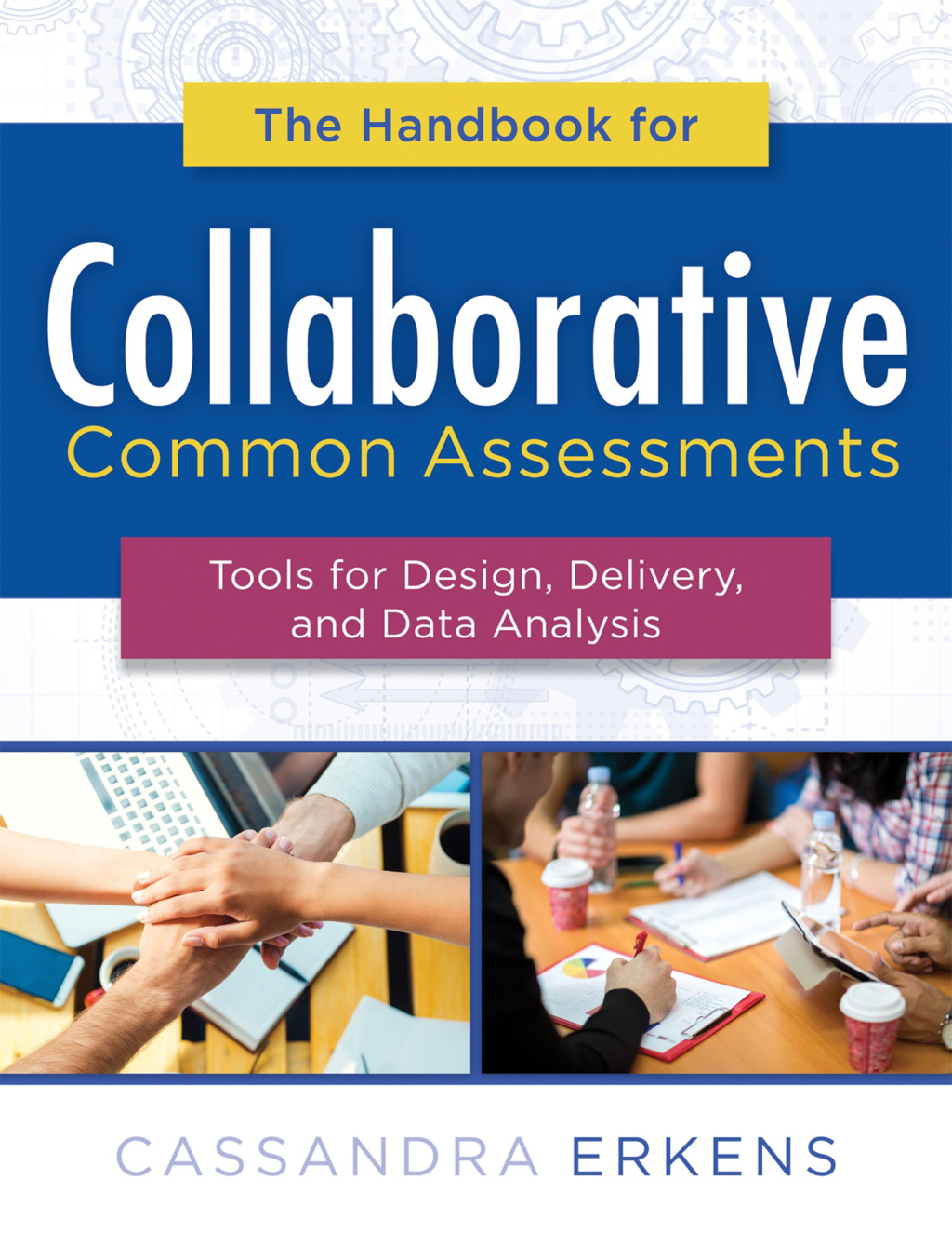 Handbook for Collaborative Common Assessments Tools for Design, Delivery, and Data Analysis (Practical Measures for Improving Your Collaborative Common Assessment Process) 1st Edition