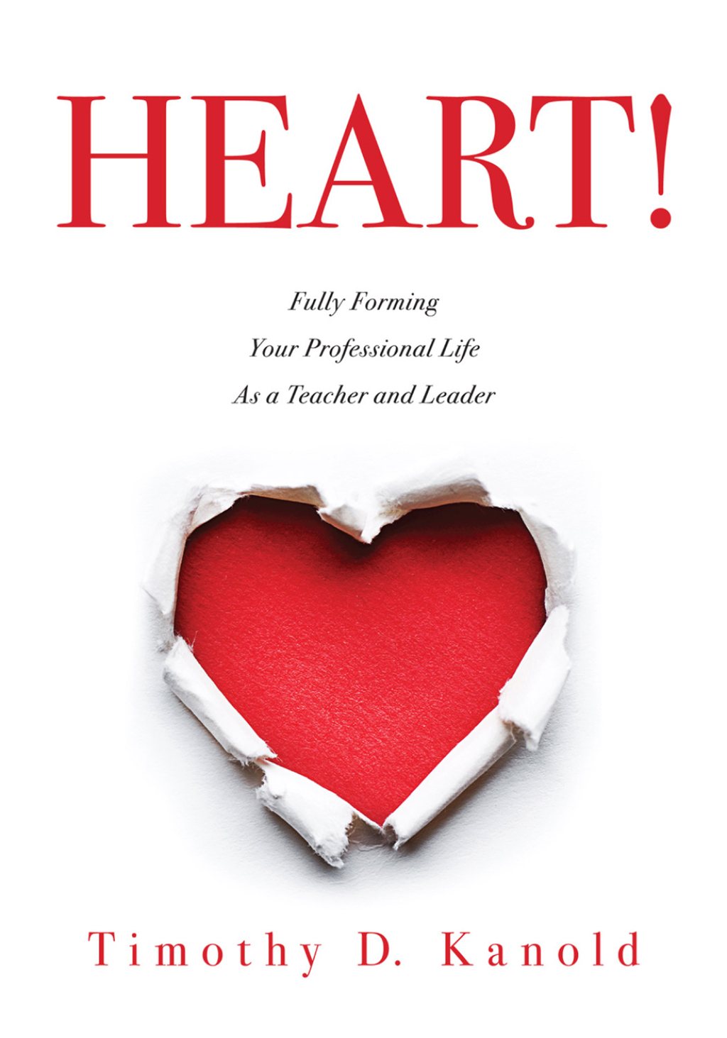 Heart! Fully Forming Your Professional Life as a Teacher and Leader 1st Edition
