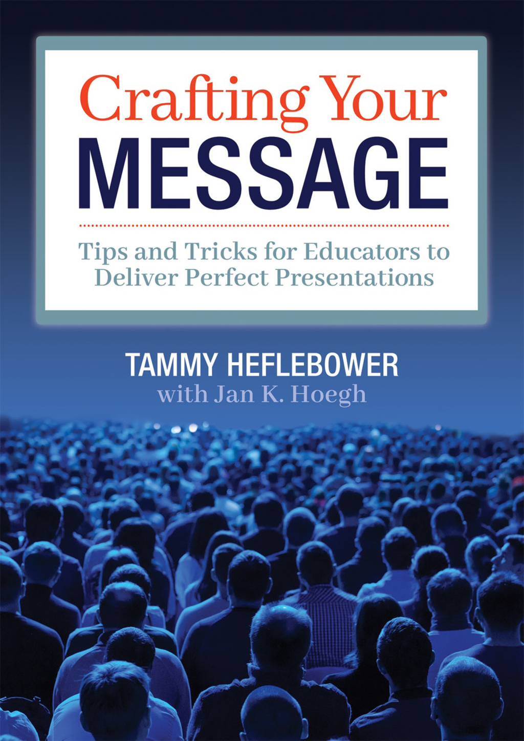 Crafting Your Message Tips and Tricks for Educators to Deliver Perfect Presentations (A clear process for planning and delivering highly effective presentations) 1st Edition