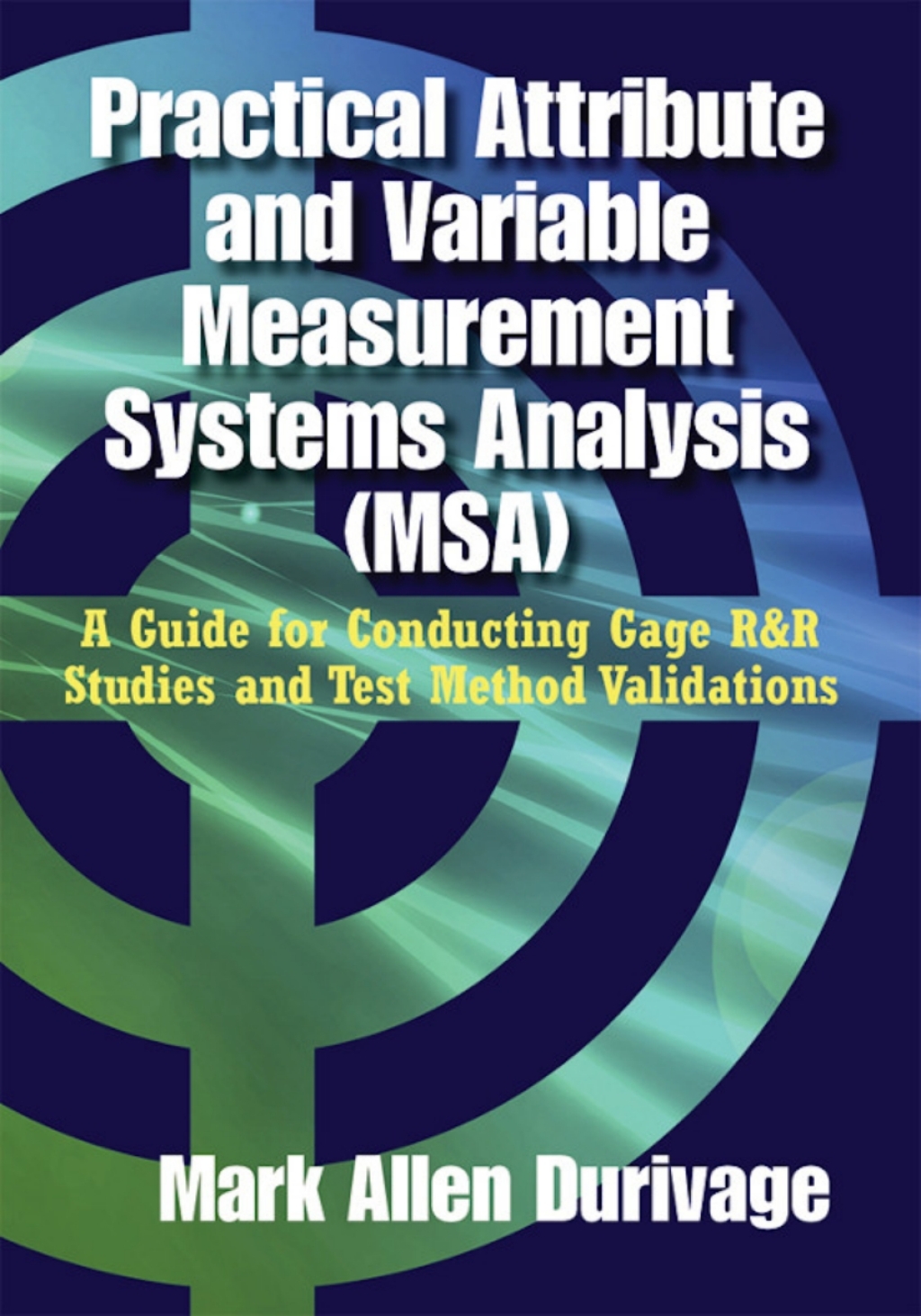 Practical Attribute and Variable Measurement Systems Analysis (MSA) A Guide for Conducting Gage R&R Studies and Test Method Validations 1st Edition