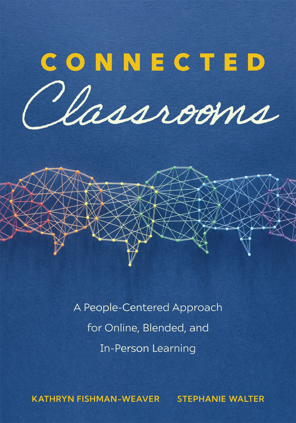 Connected Classrooms A People-Centered Approach for Online, Blended, and In-Person Learning (Create a positive learning environment for student engagement and enrichment) 1st Edition