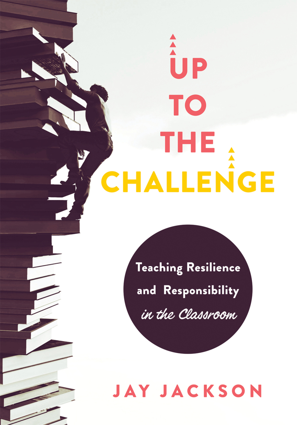 Up to the Challenge Teaching Resilience and Responsibility in the Classroom (An impactful resources that demonstrates how to build resilience in the classroom) 1st Edition