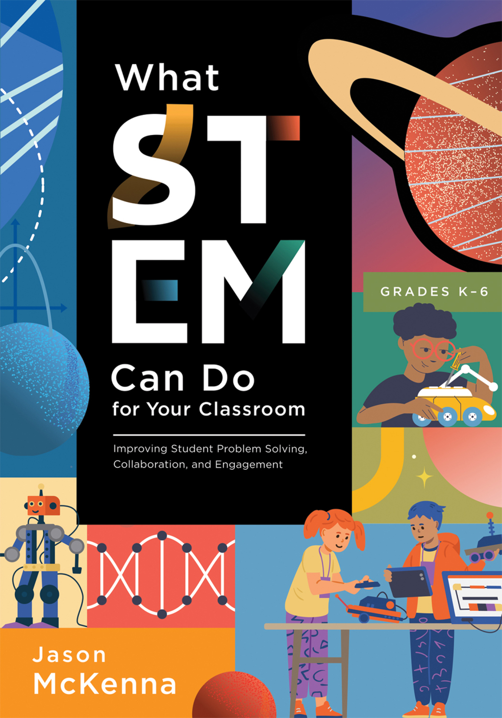 What STEM Can Do for Your Classroom Improving Student Problem Solving, Collaboration, and Engagement, Grades KÃ¢â‚¬Å¡Ãƒâ€žÃƒÂ¶Ã¢Ë†Å¡Ãƒâ€˜Ã¢Ë†Å¡Ã‚Â¨6 (Supplement your teaching with field-tested strategies.) 1st Edition