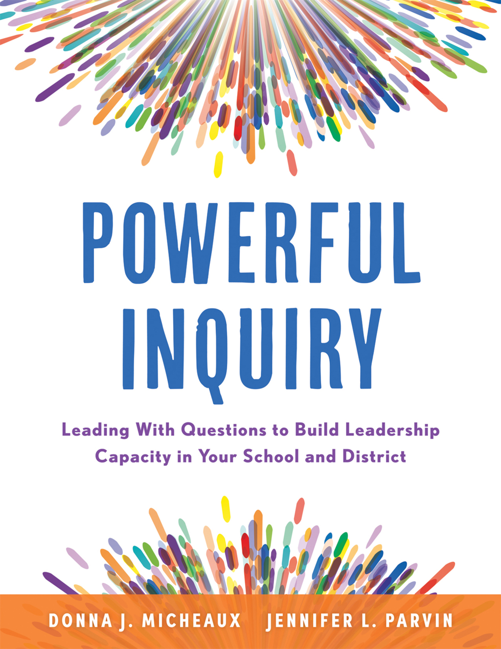 Powerful Inquiry Leading With Questions to Build Leadership Capacity in Your School and District (Create a culture that builds leadership capacity.) 1st Edition