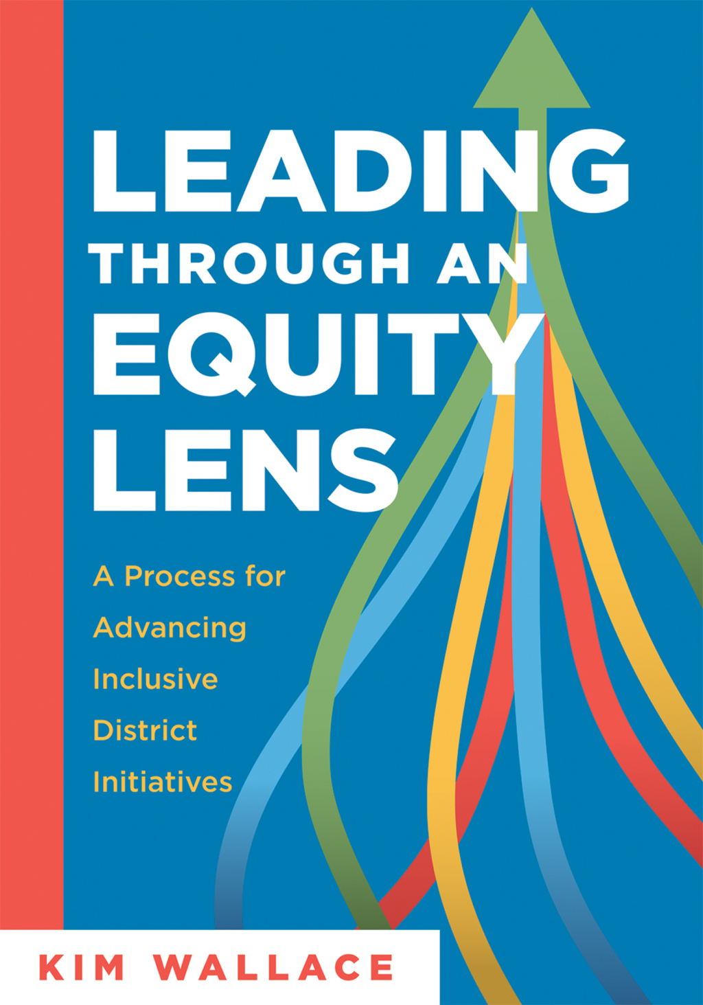 Leading Through an Equity Lens A Process for Advancing Inclusive District Initiatives (Overcome barriers to educational equity and refine systems into high-quality learning environments.) 1st Edition