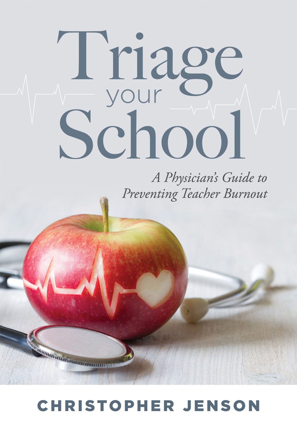 Triage Your School A Physician's Guide to Preventing Teacher Burnout (Practical solutions for preventing teacher burnout) 1st Edition