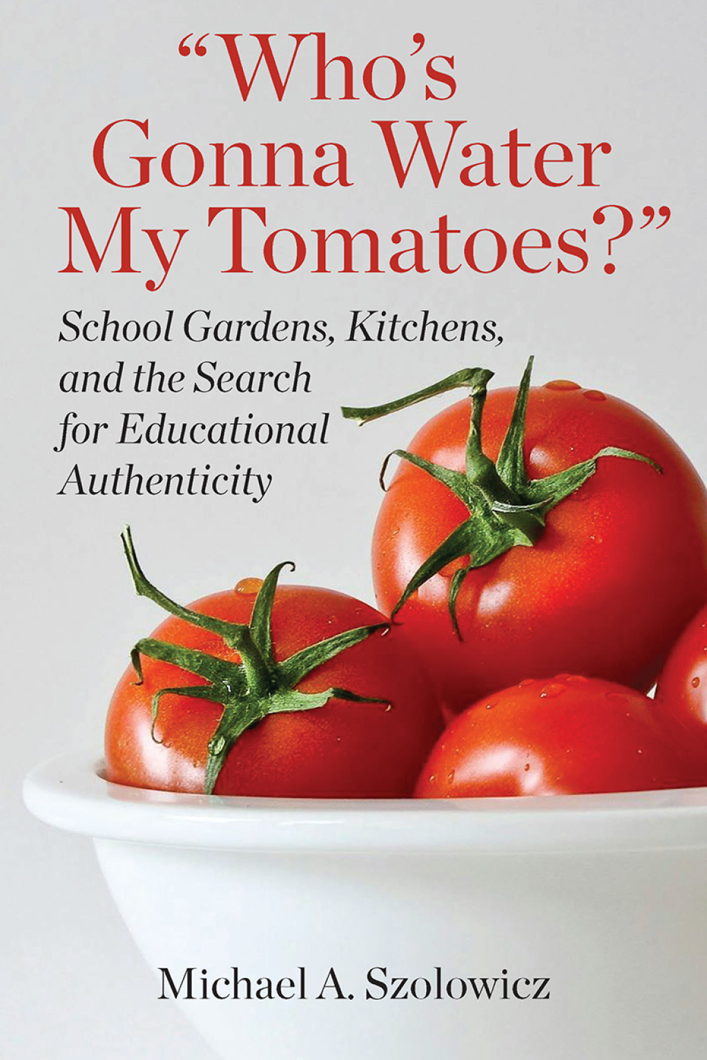 WhoÃ¢â‚¬Å¡Ãƒâ€žÃƒÂ¶Ã¢Ë†Å¡Ãƒâ€˜Ã¢Ë†Å¡Ã‚Â¥s Gonna Water My Tomatoes?: School Gardens, Kitchens, and the Search for Educational Authenticity 