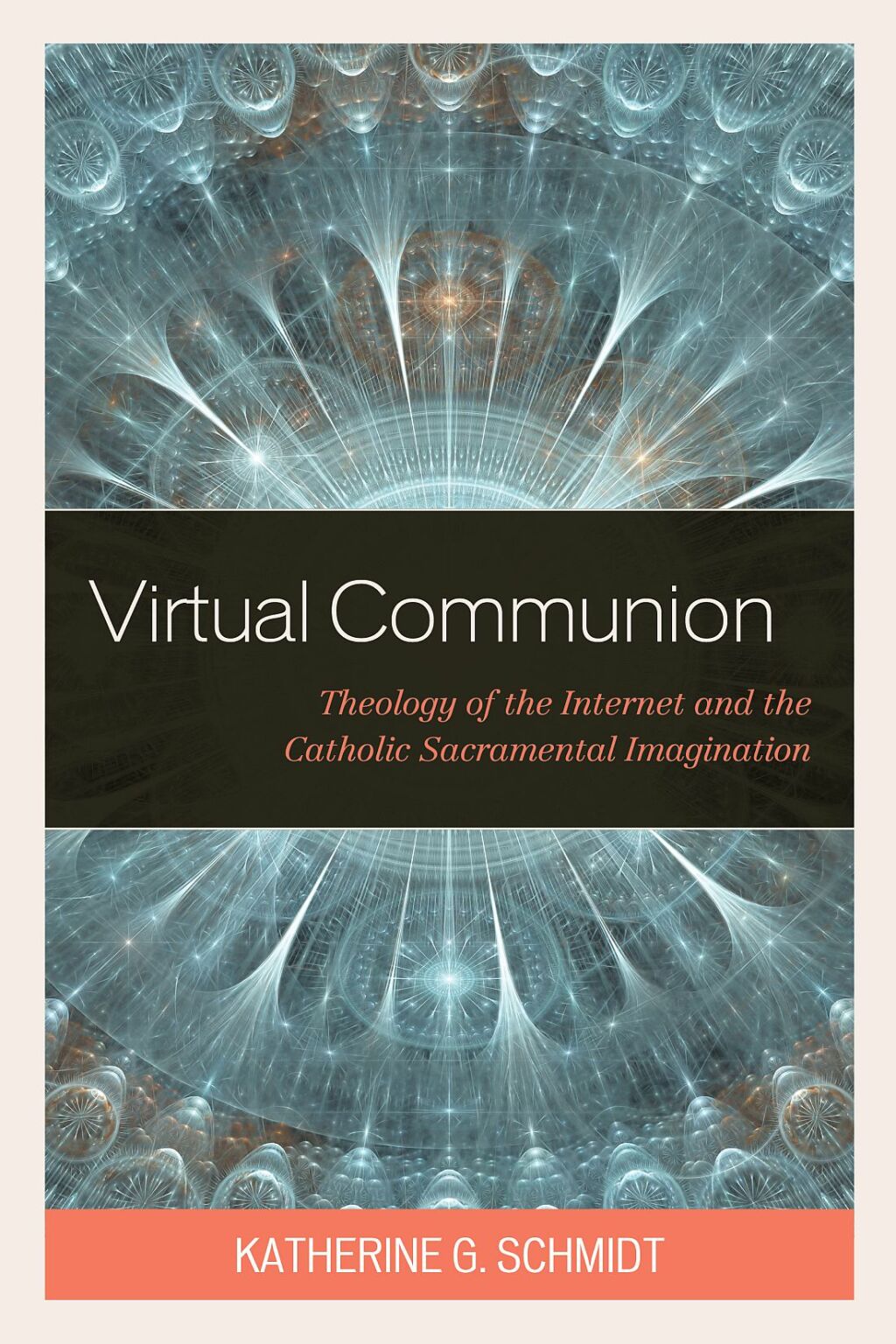 Virtual Communion Theology of the Internet and the Catholic Sacramental Imagination 