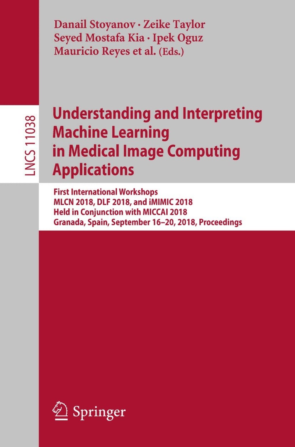 Understanding and Interpreting Machine Learning in Medical Image Computing Applications First International Workshops, MLCN 2018, DLF 2018, and iMIMIC 2018, Held in Conjunction with MICCAI 2018, Granada, Spain, September 16-20, 2018, Proceedings 