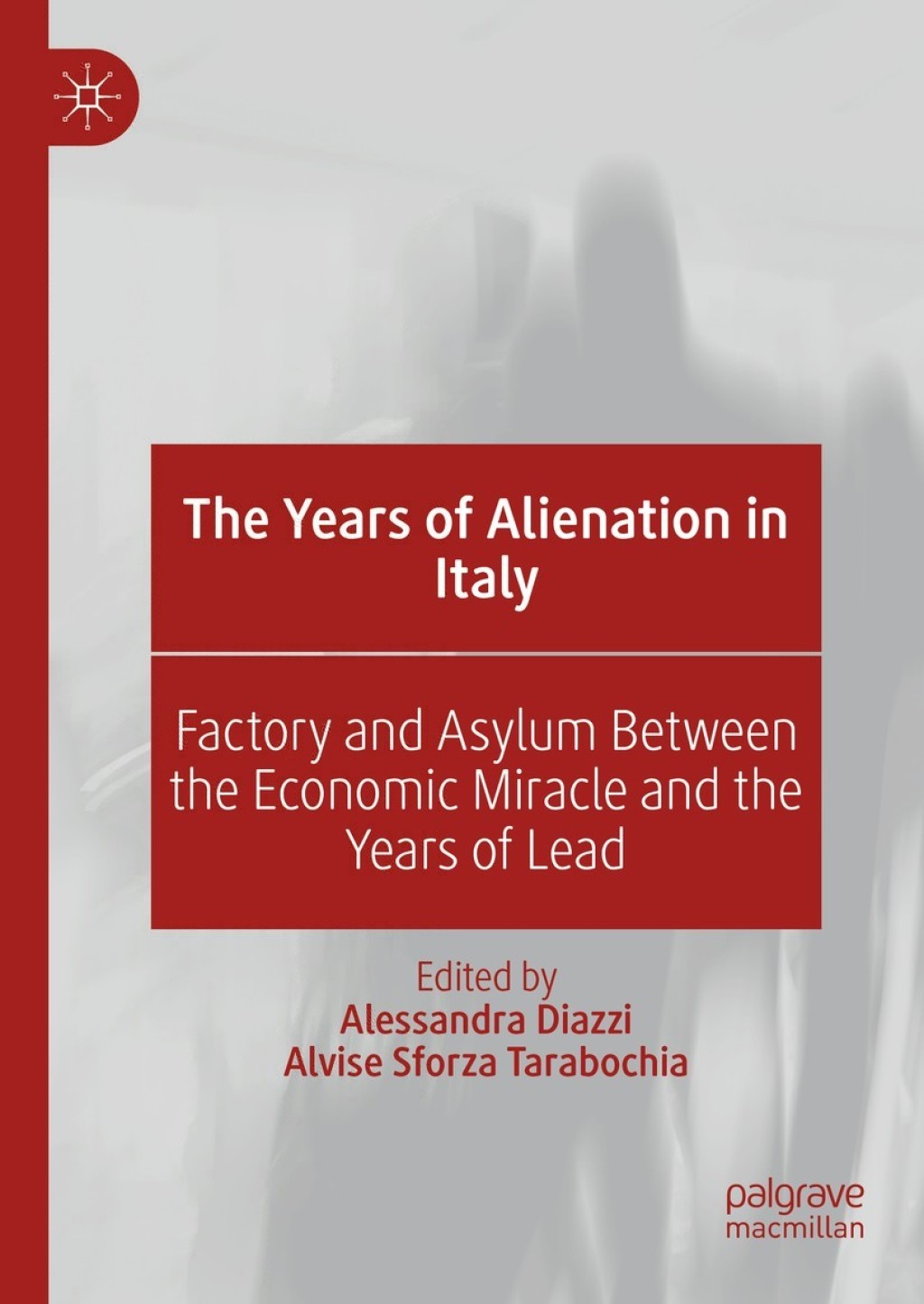 The Years of Alienation in Italy Factory and Asylum Between the Economic Miracle and the Years of Lead 