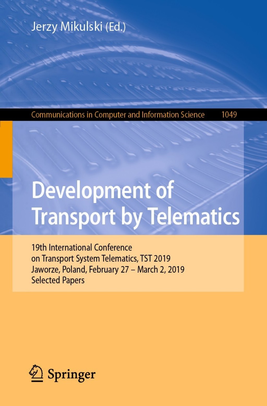 Development of Transport by Telematics 19th International Conference on Transport System Telematics, TST 2019, Jaworze, Poland, February 27 Ã¢â‚¬Å¡Ãƒâ€žÃƒÂ¶Ã¢Ë†Å¡Ãƒâ€˜Ã¢Ë†Å¡Ã‚Â¨ March 2, 2019, Selected Papers 