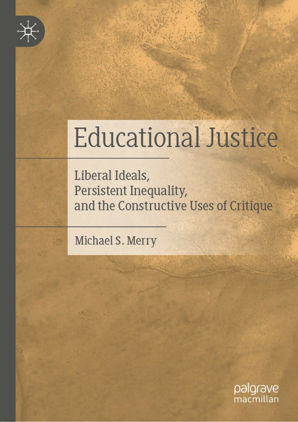 Educational Justice Liberal Ideals, Persistent Inequality, and the Constructive Uses of Critique 