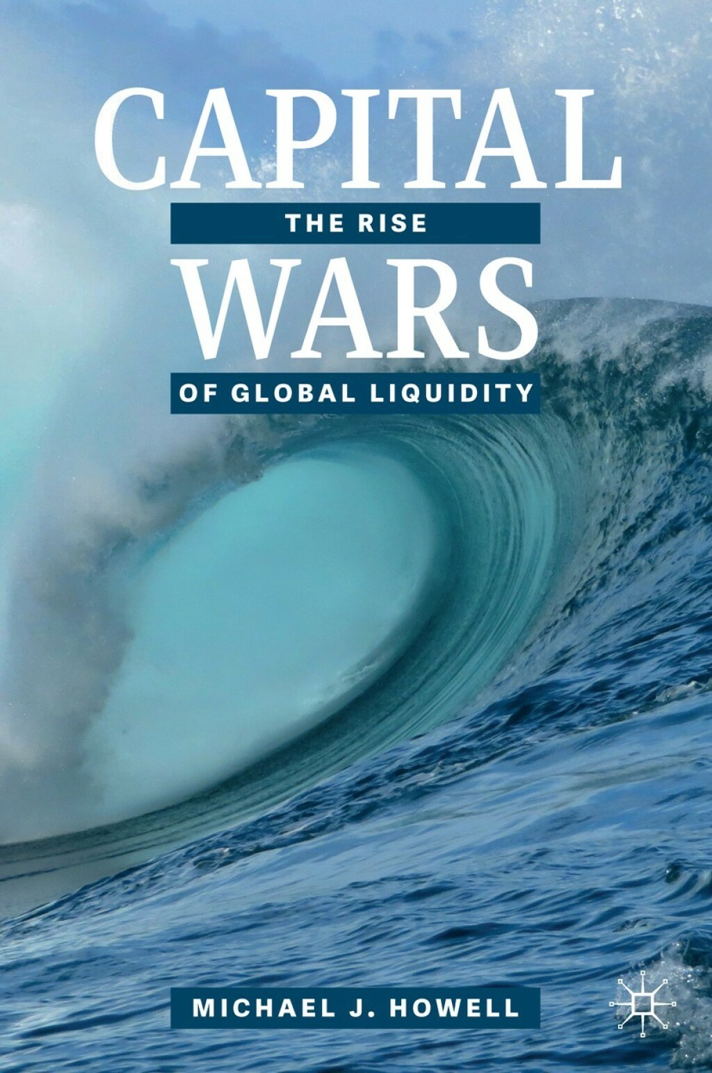 Capital Wars The Rise of Global Liquidity 
