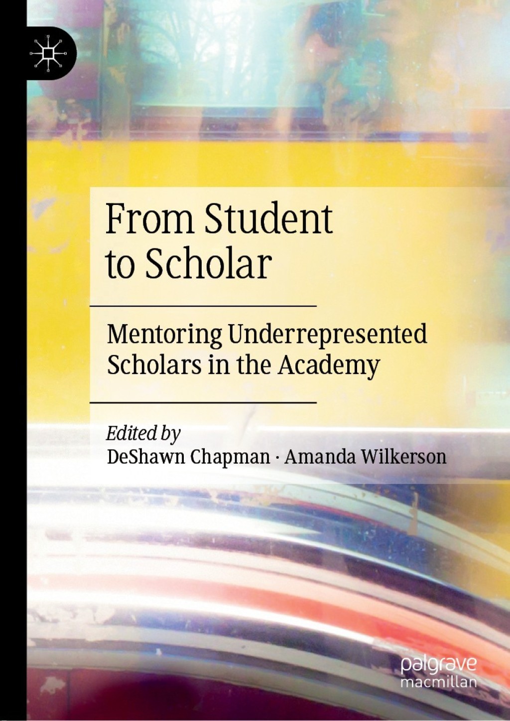 From Student to Scholar Mentoring Underrepresented Scholars in the Academy 1st Edition