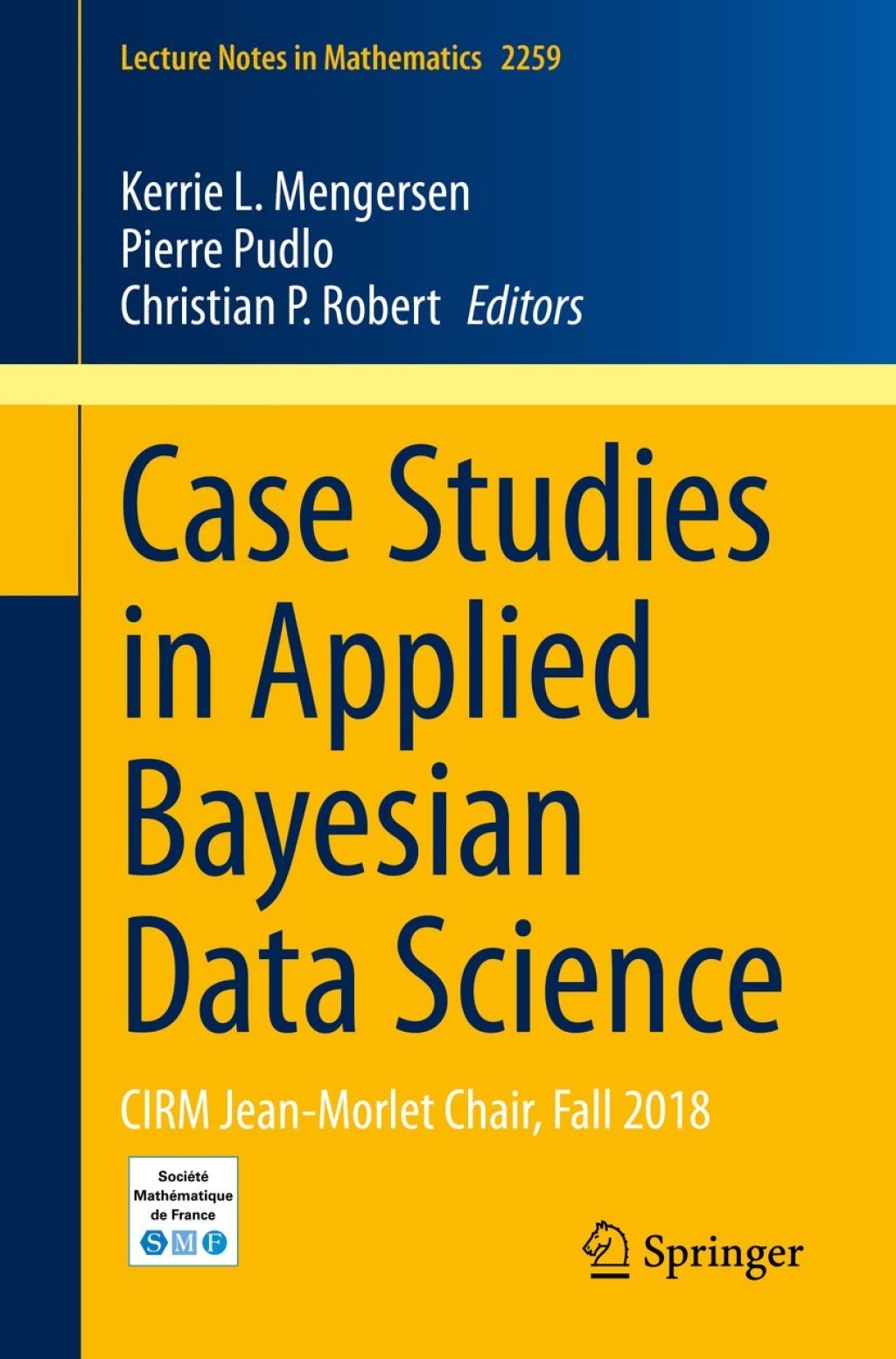 Case Studies in Applied Bayesian Data Science CIRM Jean-Morlet Chair, Fall 2018 1st Edition