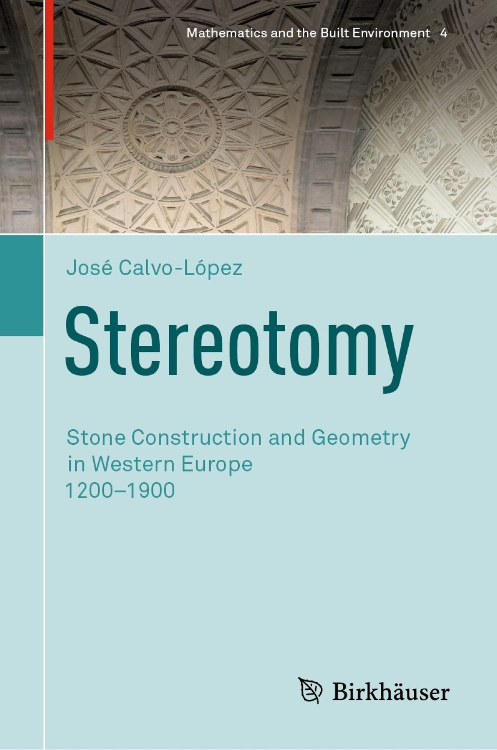 Stereotomy Stone Construction and Geometry in Western Europe 1200Ã¢â‚¬Å¡Ãƒâ€žÃƒÂ¶Ã¢Ë†Å¡Ãƒâ€˜Ã¢Ë†Å¡Ã‚Â¨1900 
