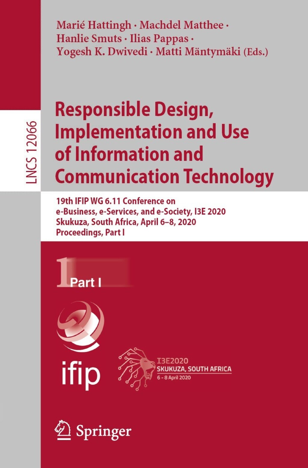 Responsible Design, Implementation and Use of Information and Communication Technology 19th IFIP WG 6.11 Conference on e-Business, e-Services, and e-Society, I3E 2020, Skukuza, South Africa, April 6Ã¢â‚¬Å¡Ãƒâ€žÃƒÂ¶Ã¢Ë†Å¡Ãƒâ€˜Ã¢Ë†Å¡Ã‚Â¨8, 2020, Proceedings, Part I 1st Edition