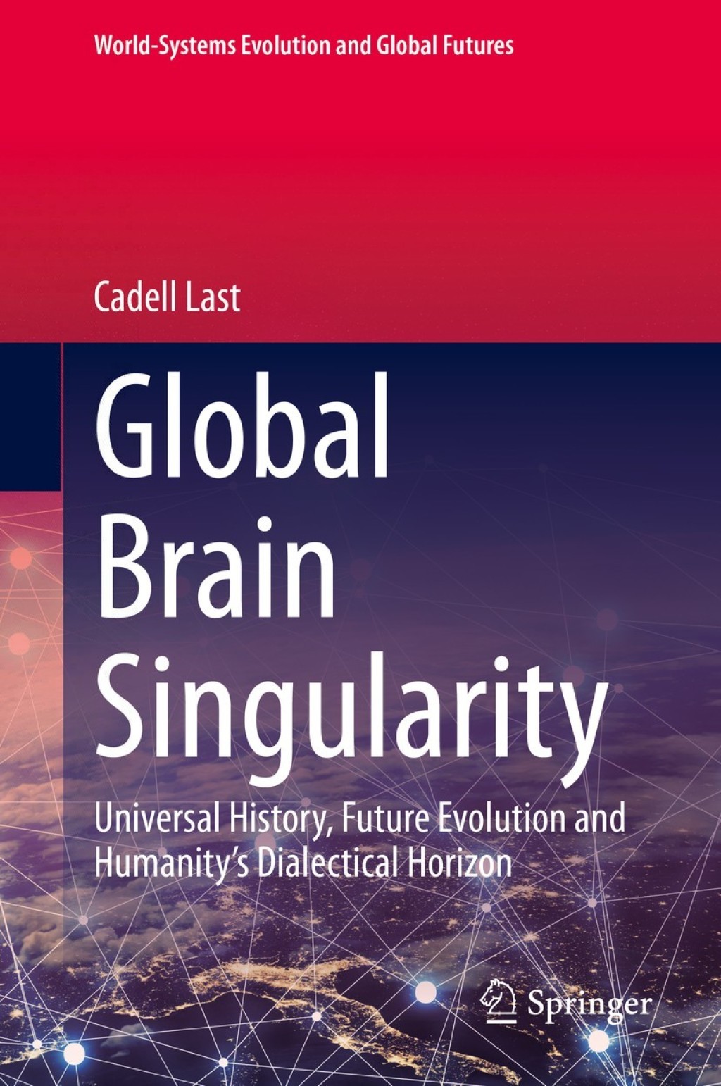 Global Brain Singularity Universal History, Future Evolution and HumanityÃ¢â‚¬Å¡Ãƒâ€žÃƒÂ¶Ã¢Ë†Å¡Ãƒâ€˜Ã¢Ë†Å¡Ã‚Â¥s Dialectical Horizon 