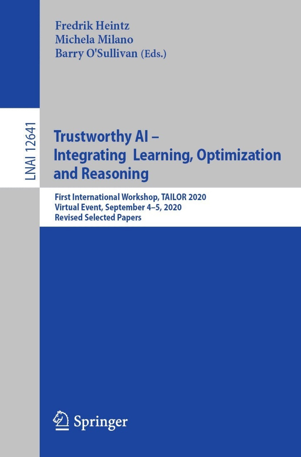 Trustworthy AI - Integrating Learning, Optimization and Reasoning First International Workshop, TAILOR 2020, Virtual Event, September 4Ã¢â‚¬Å¡Ãƒâ€žÃƒÂ¶Ã¢Ë†Å¡Ãƒâ€˜Ã¢Ë†Å¡Ã‚Â¨5, 2020, Revised Selected Papers 