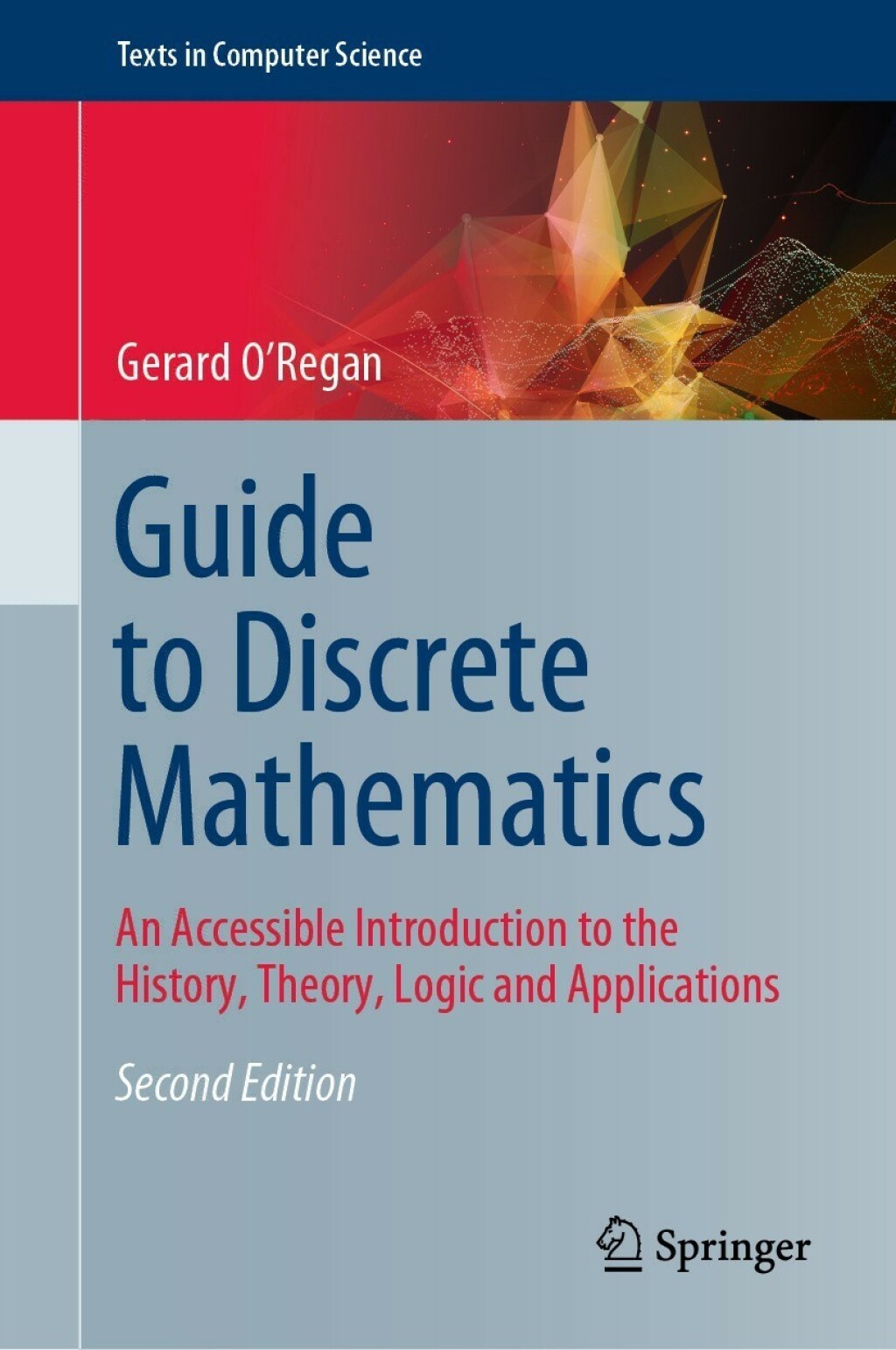 Guide to Discrete Mathematics An Accessible Introduction to the History, Theory, Logic and Applications 2nd Edition