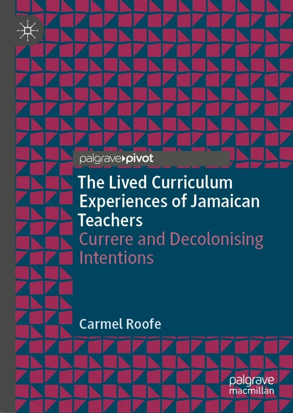 The Lived Curriculum Experiences of Jamaican Teachers Currere and Decolonising Intentions 