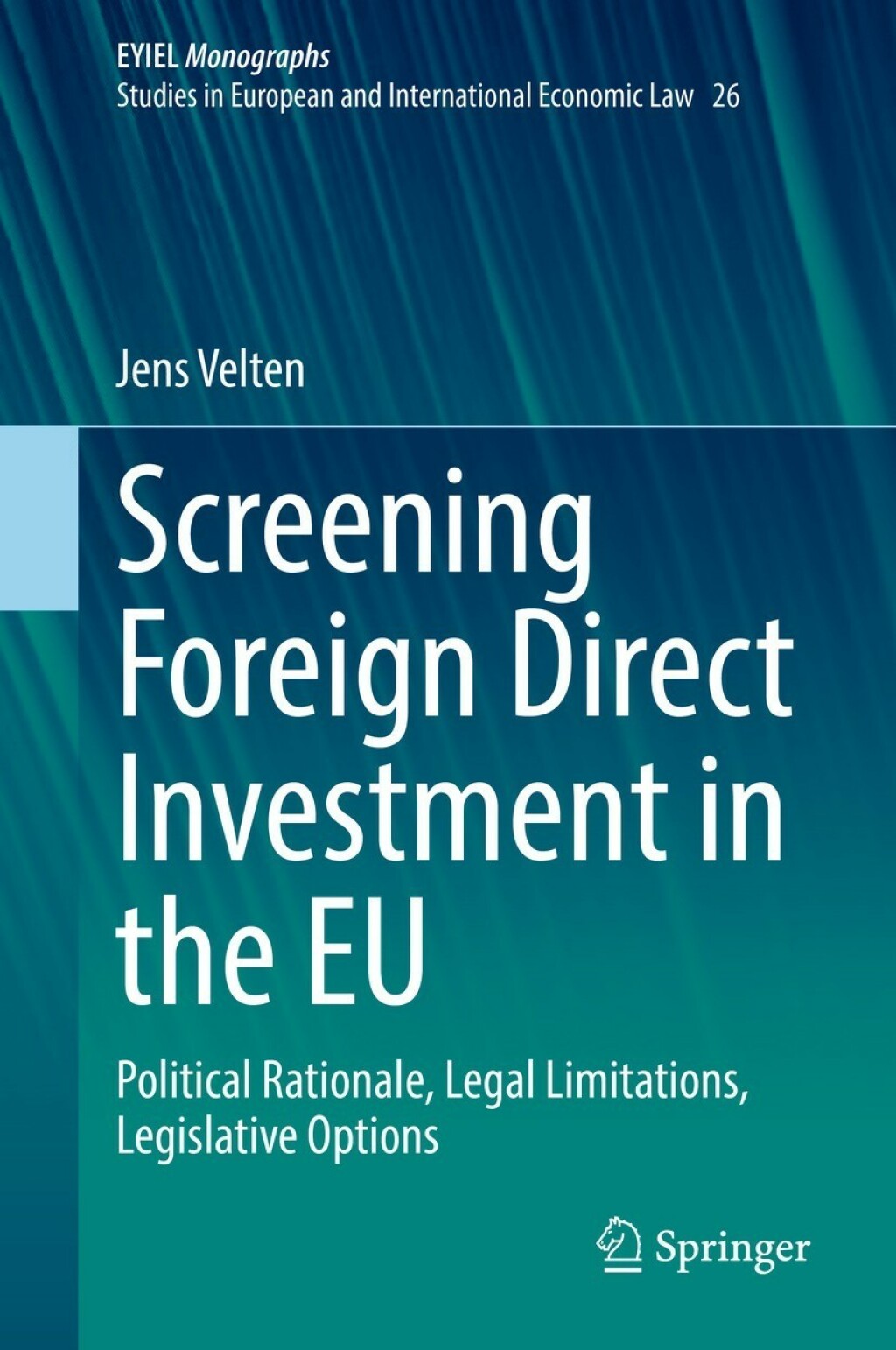 Screening Foreign Direct Investment in the EU Political Rationale, Legal Limitations, Legislative Options 