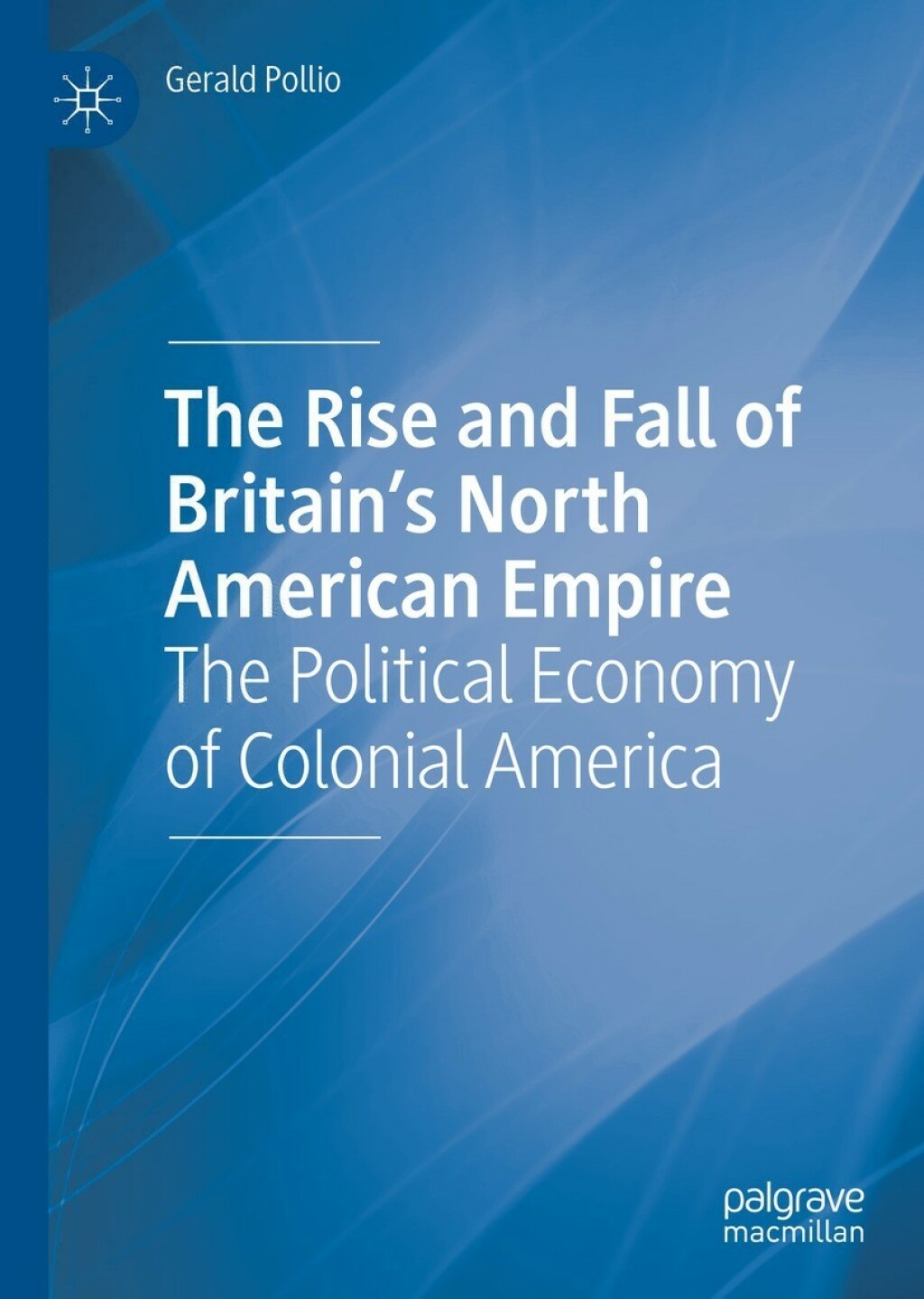 The Rise and Fall of BritainÃ¢â‚¬Å¡Ãƒâ€žÃƒÂ¶Ã¢Ë†Å¡Ãƒâ€˜Ã¢Ë†Å¡Ã‚Â¥s North American Empire The Political Economy of Colonial America 