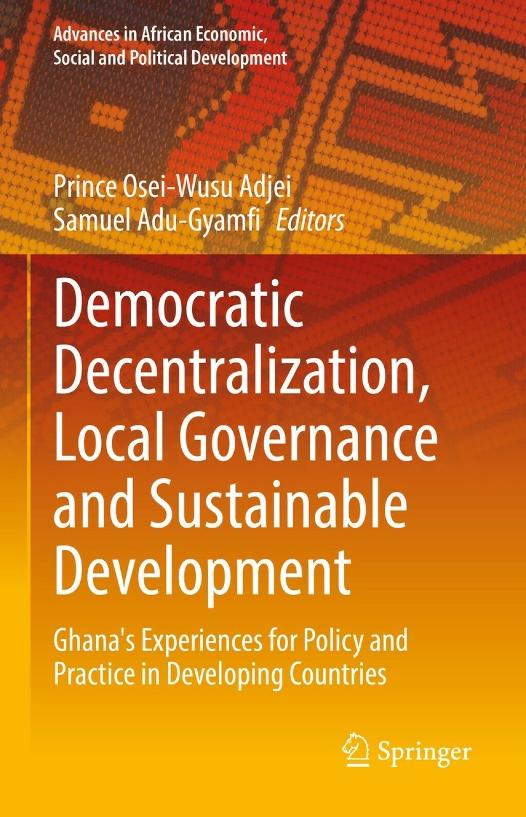 Democratic Decentralization, Local Governance and Sustainable Development Ghana's Experiences for Policy and Practice in Developing Countries 