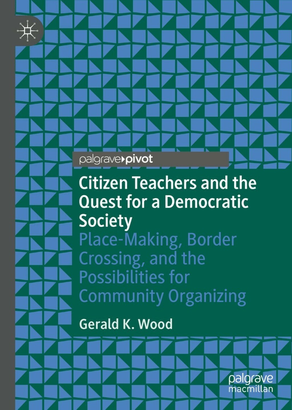 Citizen Teachers and the Quest for a Democratic Society Place-Making, Border Crossing, and the Possibilities for Community Organizing 