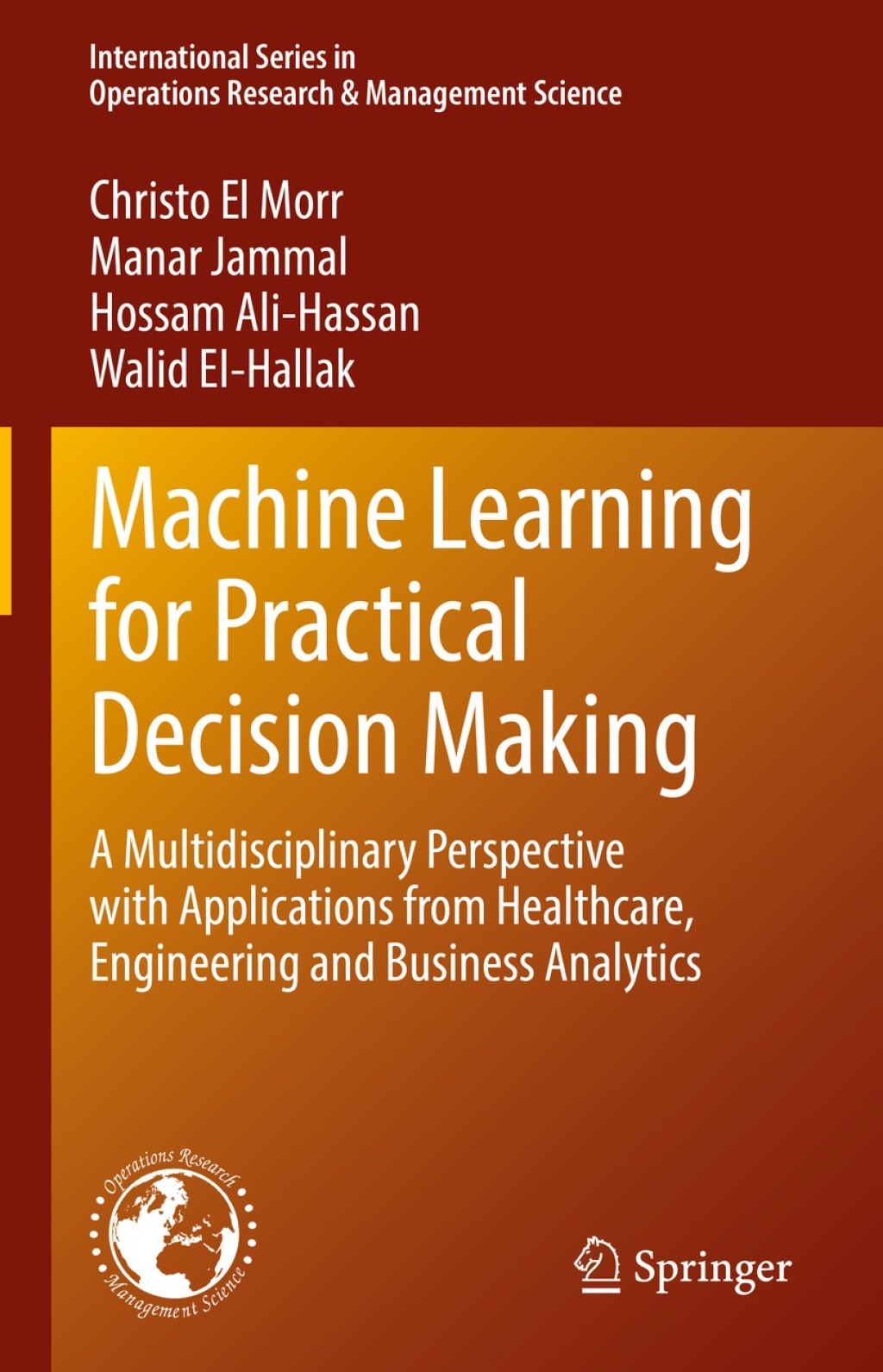 Machine Learning for Practical Decision Making A Multidisciplinary Perspective with Applications from Healthcare, Engineering and Business Analytics 