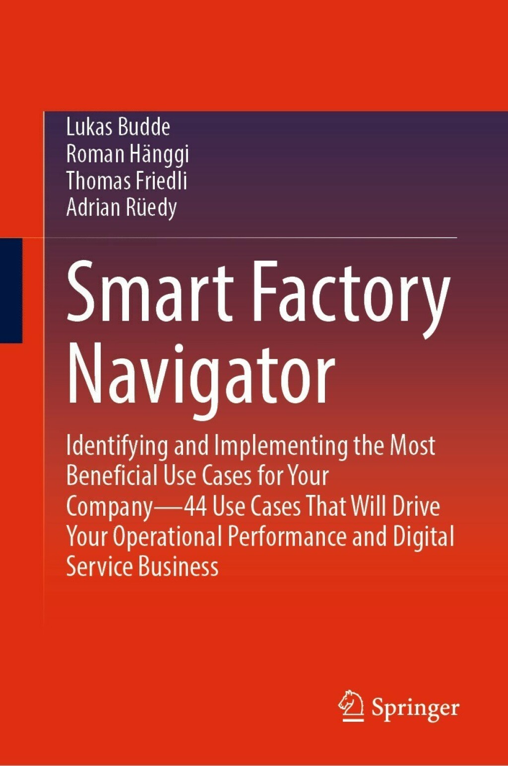 Smart Factory Navigator Identifying and Implementing the Most Beneficial Use Cases for Your CompanyÃ¢â‚¬Å¡Ãƒâ€žÃƒÂ¶Ã¢Ë†Å¡Ãƒâ€˜Ã¢Ë†Å¡Ãƒâ€ 44 Use Cases That Will Drive Your Operational Performance and Digital Service Business 